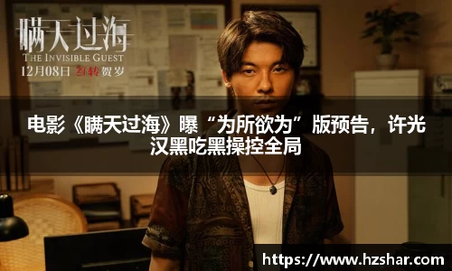 星亿娱乐：星亿娱乐电影《瞒天过海》曝“为所欲为”版预告，许光汉黑吃黑操控全局